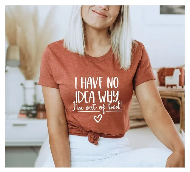 I Have No Clue Why I'm Out Of Bed T-shirt, Tired Shirt, Sleep T-shirt, Funny Tired Shirt, Sleeping T-shirt, Sleepy Shirt - Funny Ask Tees