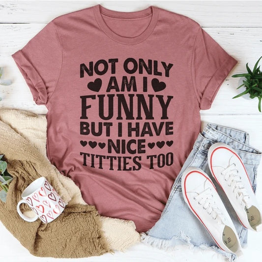 Not Only Am I Funny T-Shirt - Funny Ask Tees