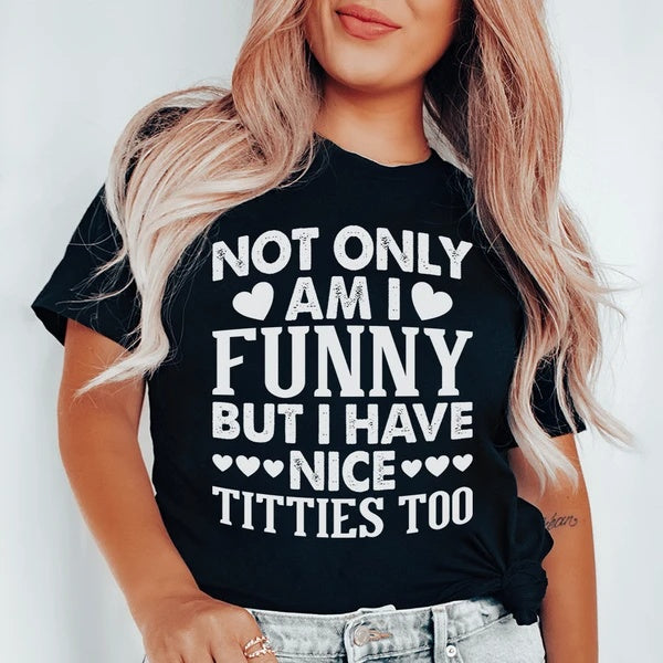 Not Only Am I Funny T-Shirt - Funny Ask Tees