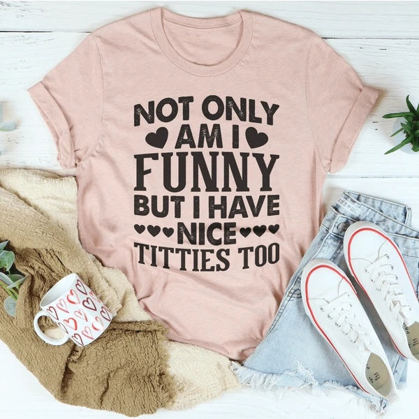 Not Only Am I Funny T-Shirt - Funny Ask Tees