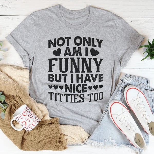 Not Only Am I Funny T-Shirt - Funny Ask Tees